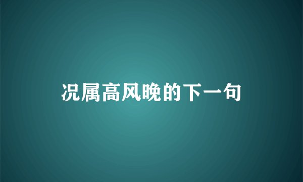 况属高风晚的下一句