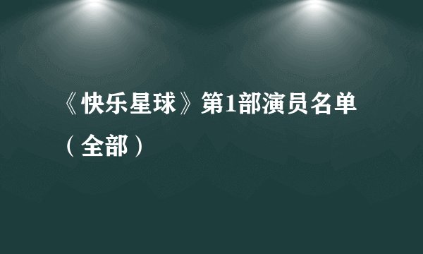 《快乐星球》第1部演员名单（全部）