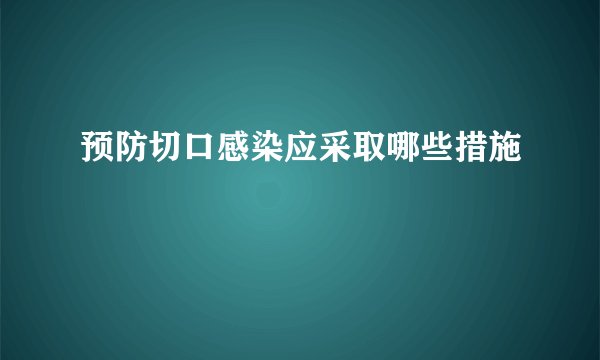 预防切口感染应采取哪些措施