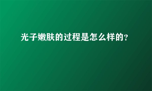 光子嫩肤的过程是怎么样的?