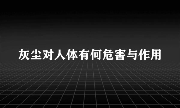灰尘对人体有何危害与作用