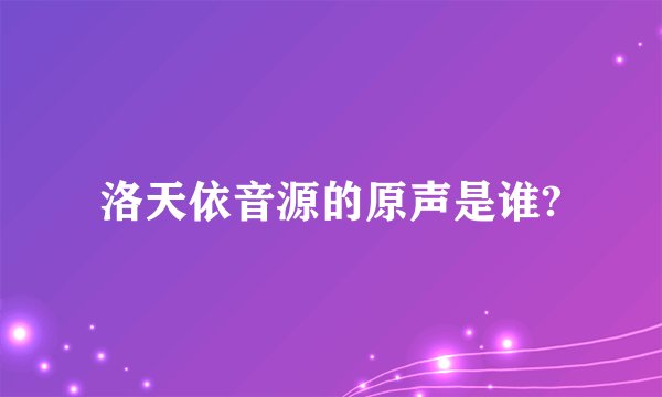 洛天依音源的原声是谁?