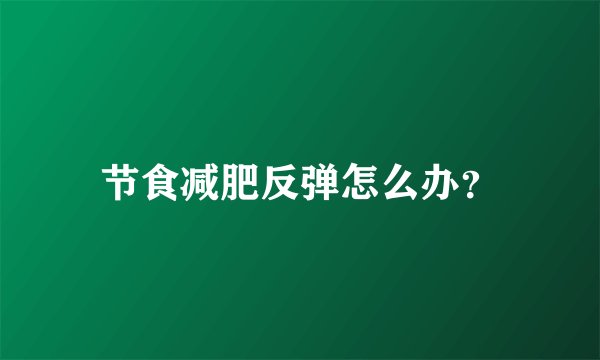 节食减肥反弹怎么办？