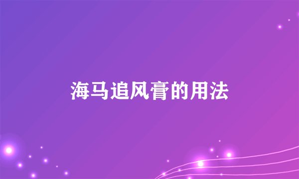 海马追风膏的用法