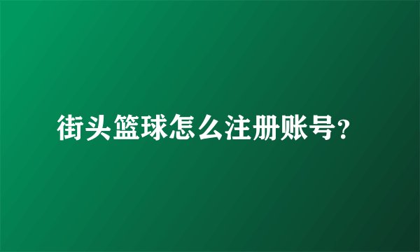 街头篮球怎么注册账号？