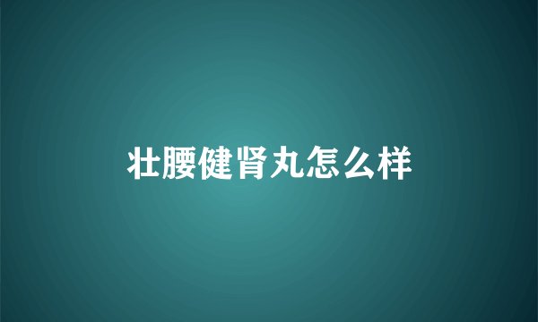 壮腰健肾丸怎么样