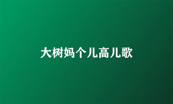 大树妈个儿高儿歌