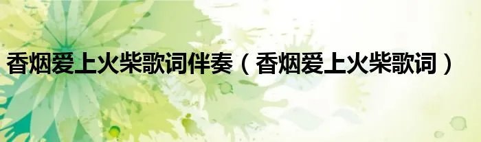 香烟爱上火柴歌词伴奏(香烟爱上火柴歌词)