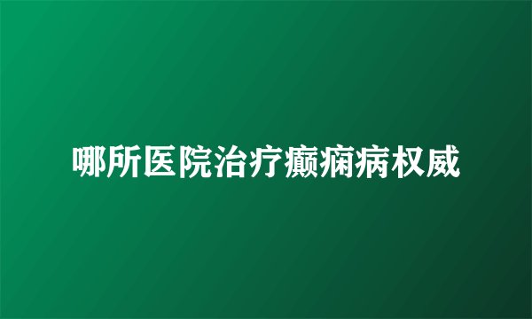 哪所医院治疗癫痫病权威