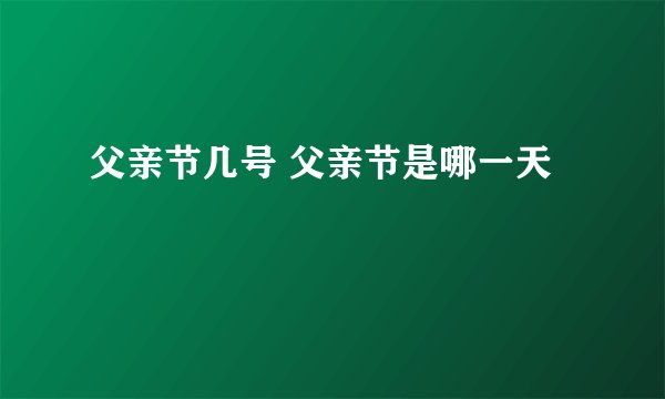 父亲节几号 父亲节是哪一天