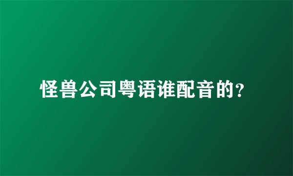 怪兽公司粤语谁配音的？