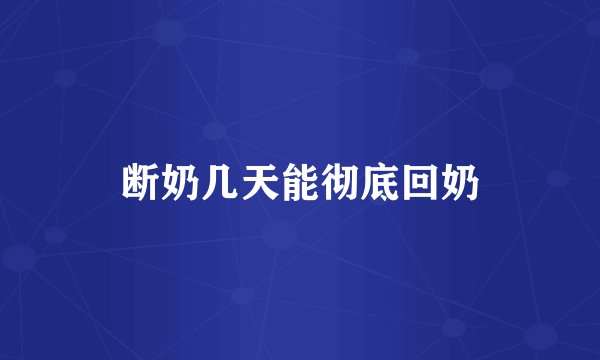 断奶几天能彻底回奶