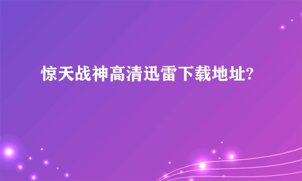 惊天战神高清迅雷下载地址?