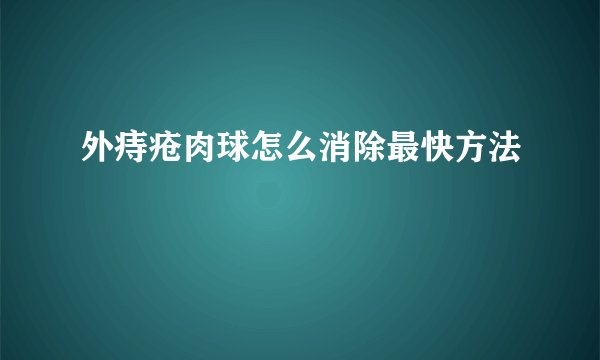外痔疮肉球怎么消除最快方法
