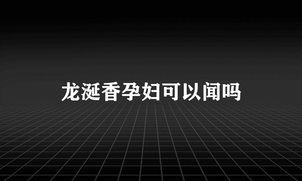 龙涎香孕妇可以闻吗