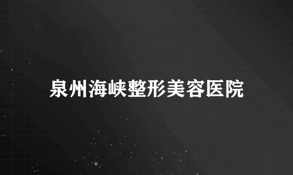 泉州海峡整形美容医院