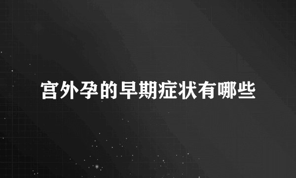 宫外孕的早期症状有哪些