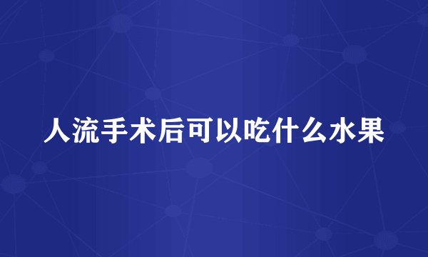 人流手术后可以吃什么水果