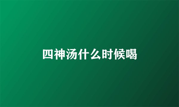 四神汤什么时候喝