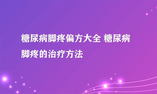 糖尿病脚疼偏方大全 糖尿病脚疼的治疗方法
