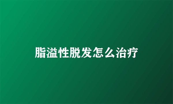 脂溢性脱发怎么治疗