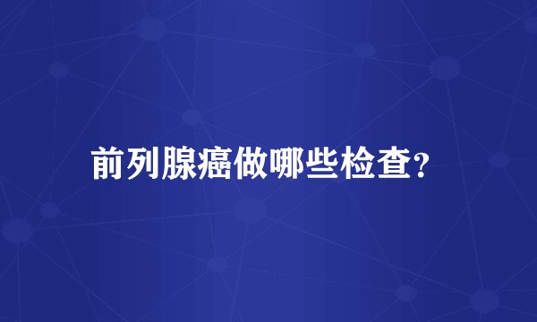 前列腺癌做哪些检查?