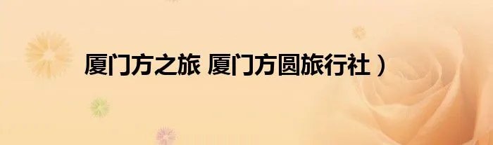 厦门方之旅 厦门方圆旅行社）