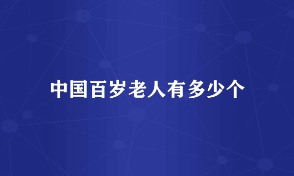 中国百岁老人有多少个