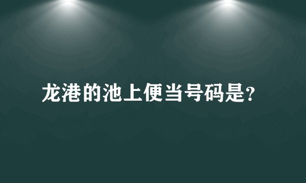 龙港的池上便当号码是？