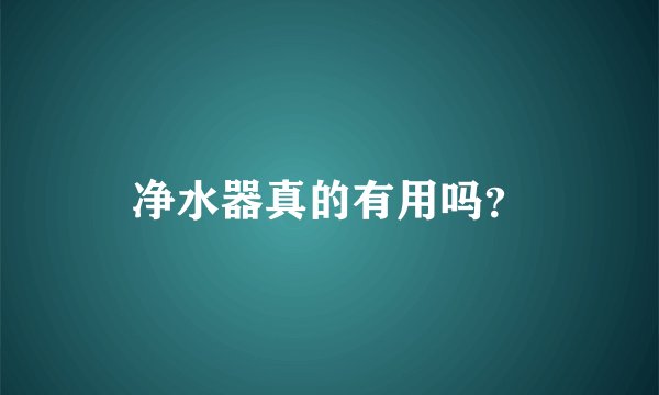 净水器真的有用吗？