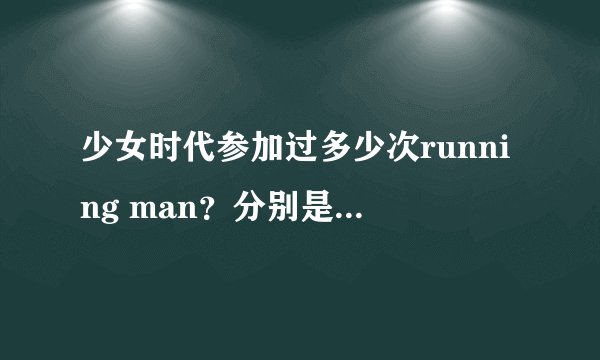 少女时代参加过多少次running man？分别是什么时候？