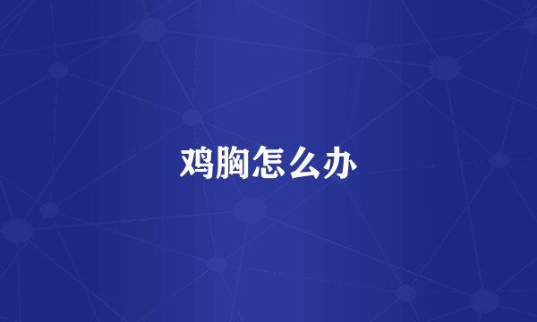 鸡胸怎么办