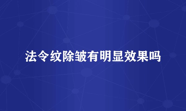 法令纹除皱有明显效果吗