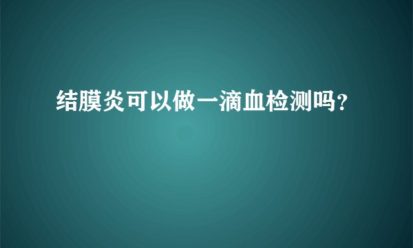 结膜炎可以做一滴血检测吗？