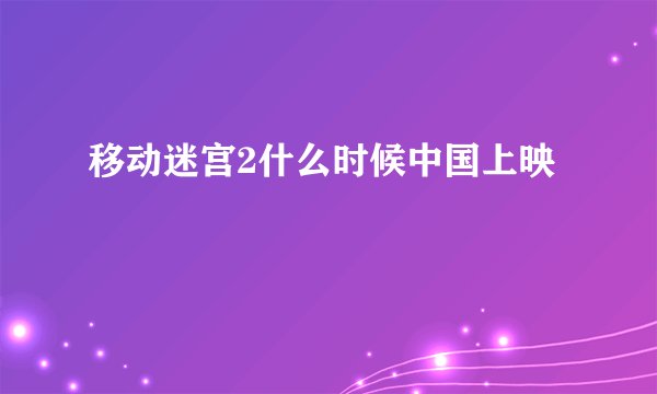 移动迷宫2什么时候中国上映