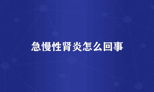 急慢性肾炎怎么回事