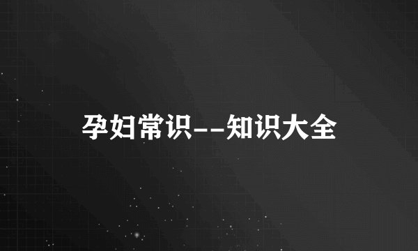 孕妇常识--知识大全