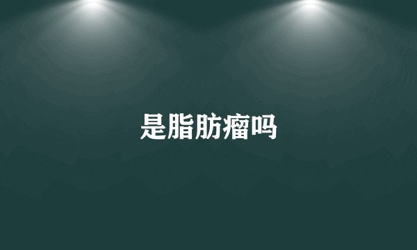 是脂肪瘤吗