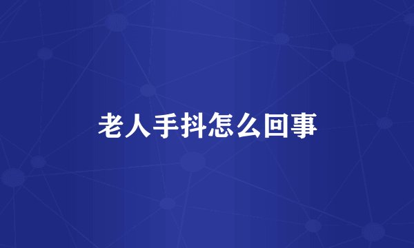 老人手抖怎么回事