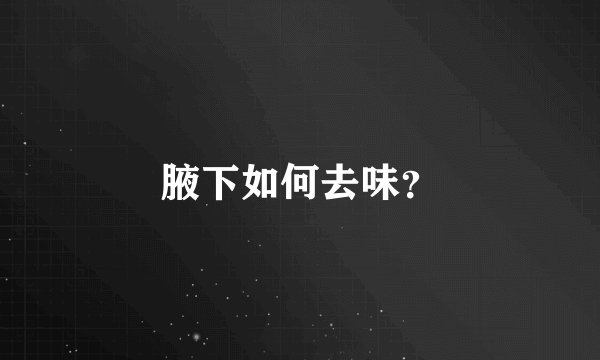 腋下如何去味？