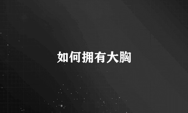 如何拥有大胸