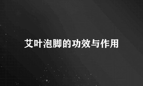 艾叶泡脚的功效与作用