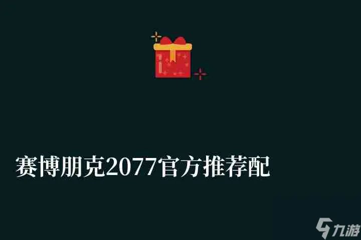 赛博朋克2077官方推荐配置笔记本要求 配置方案及最低配置