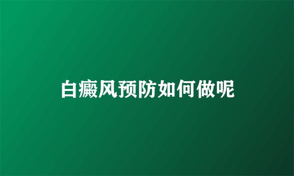 白癜风预防如何做呢
