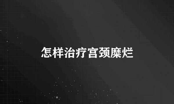 怎样治疗宫颈糜烂
