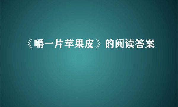 《嚼一片苹果皮》的阅读答案