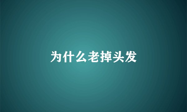 为什么老掉头发