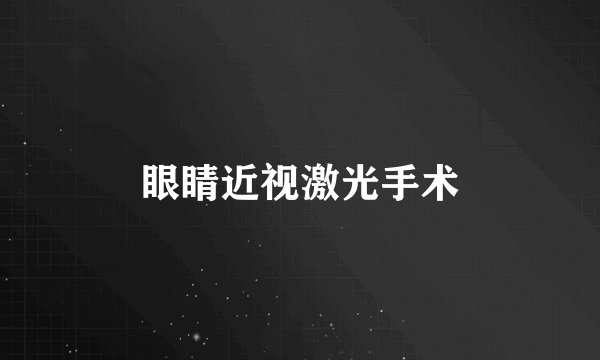 眼睛近视激光手术