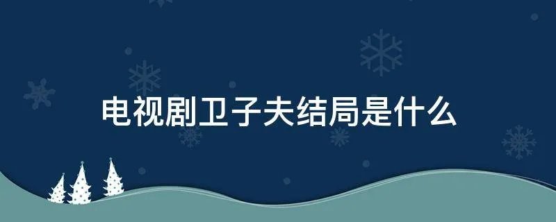 电视剧卫子夫结局是什么