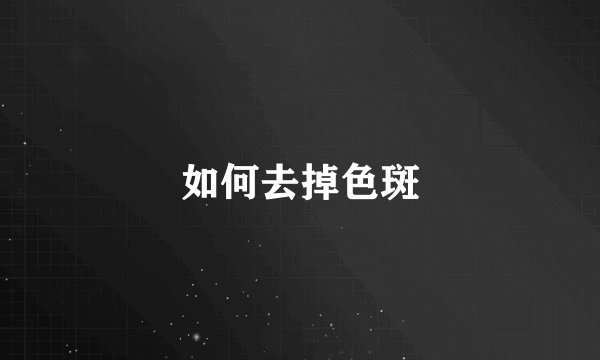 如何去掉色斑
